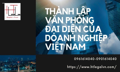 THÀNH LẬP VĂN PHÒNG ĐẠI DIỆN CỦA DOANH NGHIỆP VIỆT NAM (CÔNG TY LUẬT UY TÍN TẠI QUẬN BÌNH THẠNH, TÂN BÌNH THÀNH PHỐ HỒ CHÍ MINH)